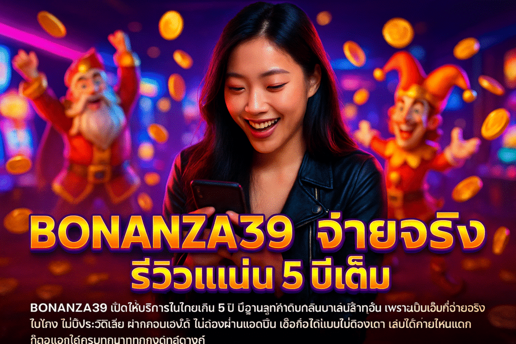 BONANZA39 จ่ายจริง รีวิวแน่น 5 ปีเต็ม