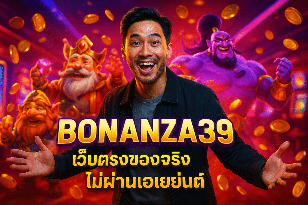 BONANZA39 เว็บตรงของจริง ไม่ผ่านเอเย่นต์
